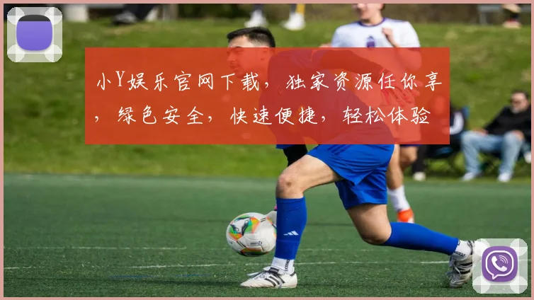 小Y娱乐官网下载，独家资源任你享，绿色安全，快速便捷，轻松体验逗趣生活